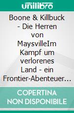 Boone & Killbuck - Die Herren von MaysvilleIm Kampf um verlorenes Land - ein Frontier-Abenteuer nach wahren Begebenheiten. E-book. Formato EPUB ebook
