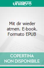 Mit dir wieder atmen. E-book. Formato EPUB ebook