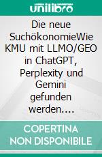 Die neue SuchökonomieWie KMU mit LLMO/GEO in ChatGPT, Perplexity und Gemini gefunden werden. E-book. Formato EPUB ebook