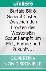 Buffalo Bill & General Custer - Zwischen den Fronten des WestensEin Scout kämpft um Mut, Familie und Zukunft. E-book. Formato EPUB ebook