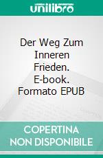 Der Weg Zum Inneren Frieden. E-book. Formato EPUB ebook