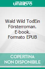 Wald Wild TodEin Försterroman. E-book. Formato EPUB ebook