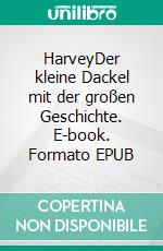 HarveyDer kleine Dackel mit der großen Geschichte. E-book. Formato EPUB ebook