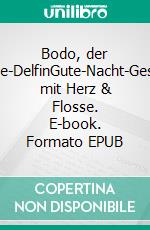 Bodo, der Bodensee-DelfinGute-Nacht-Geschichten mit Herz & Flosse. E-book. Formato EPUB ebook