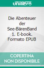 Die Abenteuer der See-BärenBand 1. E-book. Formato EPUB ebook