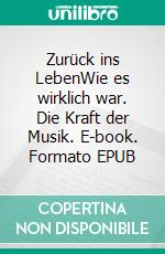 Zurück ins LebenWie es wirklich war. Die Kraft der Musik. E-book. Formato EPUB ebook