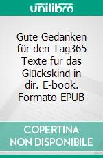 Gute Gedanken für den Tag365 Texte für das Glückskind in dir. E-book. Formato EPUB ebook