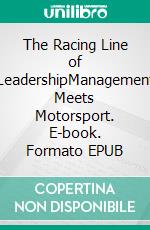 The Racing Line of LeadershipManagement Meets Motorsport. E-book. Formato EPUB ebook