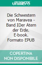 Die Schwestern von Maravea - Band IDer Atem der Erde. E-book. Formato EPUB ebook