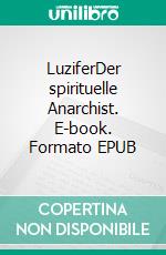 LuziferDer spirituelle Anarchist. E-book. Formato EPUB ebook