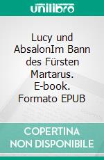 Lucy und AbsalonIm Bann des Fürsten Martarus. E-book. Formato EPUB ebook