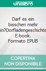 Darf es ein bisschen mehr sein?Dorfladengeschichten. E-book. Formato EPUB ebook