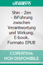 Shin - Zen - BiFührung zwischen Verantwortung und Wirkung. E-book. Formato EPUB ebook