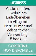 Chakren offen, Geduld am EndeÜberleben im Alltag mit Herz, Humor und gelegentlicher Verzweiflung. E-book. Formato EPUB ebook