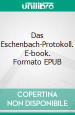 Das Eschenbach-Protokoll. E-book. Formato EPUB ebook