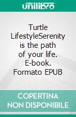 Turtle LifestyleSerenity is the path of your life. E-book. Formato EPUB ebook