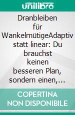 Dranbleiben für WankelmütigeAdaptiv statt linear: Du brauchst keinen besseren Plan, sondern einen, der besser zu dir passt. E-book. Formato EPUB ebook