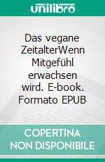 Das vegane ZeitalterWenn Mitgefühl erwachsen wird. E-book. Formato EPUB ebook