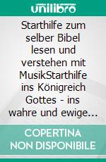 Starthilfe zum selber Bibel lesen und verstehen mit MusikStarthilfe ins Königreich Gottes - ins wahre und ewige Leben. E-book. Formato EPUB ebook