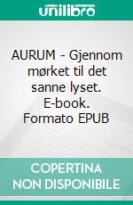 AURUM - Gjennom mørket til det sanne lyset. E-book. Formato EPUB ebook