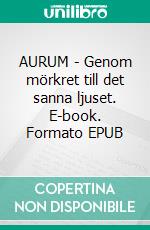 AURUM - Genom mörkret till det sanna ljuset. E-book. Formato EPUB ebook