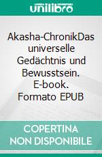 Akasha-ChronikDas universelle Gedächtnis und Bewusstsein. E-book. Formato EPUB ebook
