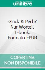 Glück & Pech? Nur Worte!. E-book. Formato EPUB ebook