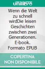 Wenn die Welt zu schnell wirdDie leisen Geschichten zwischen zwei Generationen. E-book. Formato EPUB ebook