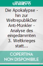Die Apokalypse - hin zur WeltrepublikDer Anti-Münkler - Analyse des eingedämmten 3. Weltkrieges statt geschichtsferner Spieltheorie der Macht. E-book. Formato EPUB ebook