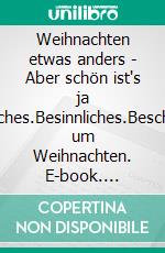 Weihnachten etwas anders - Aber schön ist's ja trotzdemKritisches.Besinnliches.Beschauliches.Rund um Weihnachten. E-book. Formato EPUB ebook