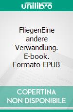FliegenEine andere Verwandlung. E-book. Formato EPUB ebook
