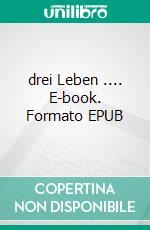 drei Leben .... E-book. Formato EPUB ebook