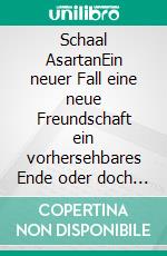 Schaal AsartanEin neuer Fall eine neue Freundschaft ein vorhersehbares Ende oder doch nicht. E-book. Formato EPUB ebook