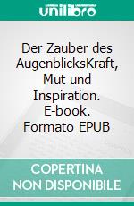 Der Zauber des AugenblicksKraft, Mut und Inspiration. E-book. Formato EPUB ebook