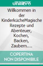 Willkommen in der KinderkücheMagische Rezepte und Abenteuer, Kochen, Backen, Zaubern. E-book. Formato EPUB ebook