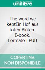 The word we keptEin Hof aus toten Blüten. E-book. Formato EPUB ebook