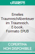 Emelies TraumreichAbenteuer im Traumreich. E-book. Formato EPUB ebook