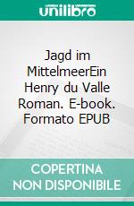 Jagd im MittelmeerEin Henry du Valle Roman. E-book. Formato EPUB ebook