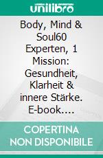 Body, Mind & Soul60 Experten, 1 Mission: Gesundheit, Klarheit & innere Stärke. E-book. Formato EPUB ebook