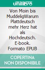 Von Moin bis MuddeligWarum Plattdeutsch mehr Herz hat als Hochdeutsch. E-book. Formato EPUB ebook