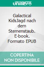 Galactical KidsJagd nach dem Sternenstaub. E-book. Formato EPUB ebook