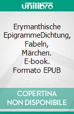 Erymanthische EpigrammeDichtung, Fabeln, Märchen. E-book. Formato EPUB ebook