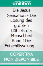 Die Jesus Sensation - Die Lösung des größten Rätsels der Menschheit Band 1Die Entschlüsselung des Qumran-Kalenders und der Chronologie der Evangelien. E-book. Formato EPUB ebook