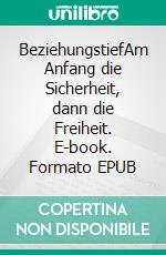 BeziehungstiefAm Anfang die Sicherheit, dann die Freiheit. E-book. Formato EPUB ebook