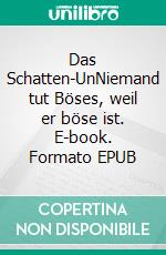 Das Schatten-UnNiemand tut Böses, weil er böse ist. E-book. Formato EPUB ebook
