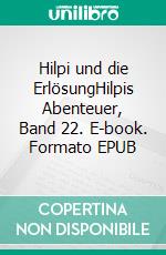 Hilpi und die ErlösungHilpis Abenteuer, Band 22. E-book. Formato EPUB ebook