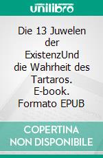 Die 13 Juwelen der ExistenzUnd die Wahrheit des Tartaros. E-book. Formato EPUB ebook