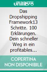 Das Dropshipping Framework13 Schritte. 100 Erklärungen. Dein schneller Weg in ein profitables E-Commerce-Business.. E-book. Formato EPUB ebook