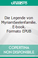 Die Legende von MyriamSeelenfamilie. E-book. Formato EPUB ebook