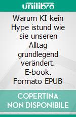 Warum KI kein Hype istund wie sie unseren Alltag grundlegend verändert. E-book. Formato EPUB ebook